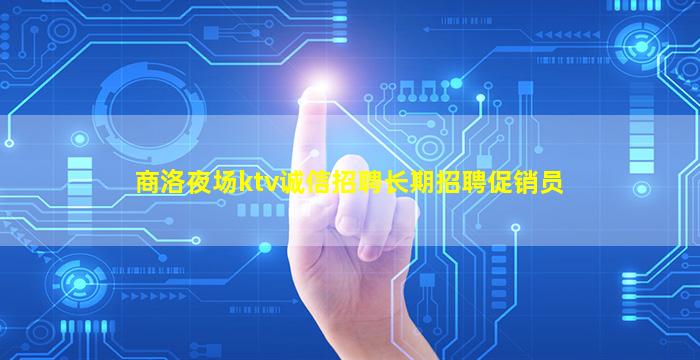 商洛夜场ktv诚信招聘长期招聘促销员